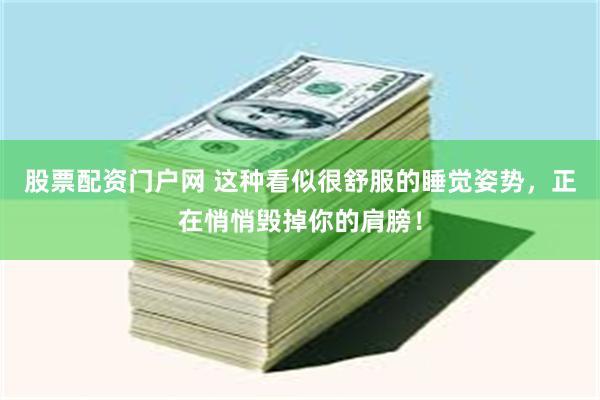 股票配资门户网 这种看似很舒服的睡觉姿势，正在悄悄毁掉你的肩膀！