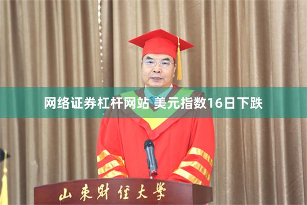 网络证券杠杆网站 美元指数16日下跌